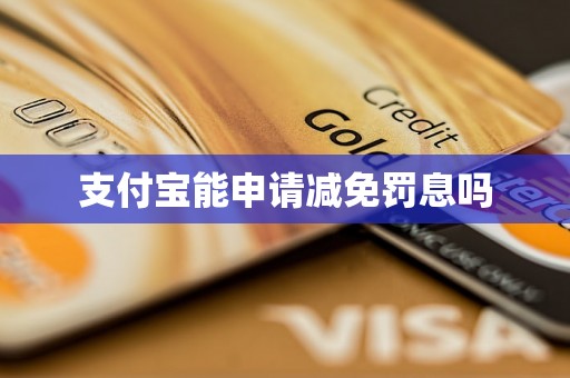 支付宝能申请减免罚息吗