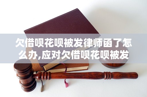 欠借呗花呗被发律师函了怎么办,应对欠借呗花呗被发律师函的解决方法