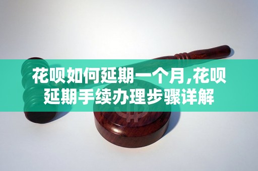 花呗如何延期一个月,花呗延期手续办理步骤详解