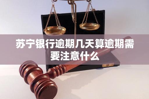 苏宁银行逾期几天算逾期需要注意什么