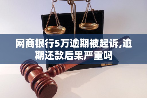 网商银行5万逾期被起诉,逾期还款后果严重吗