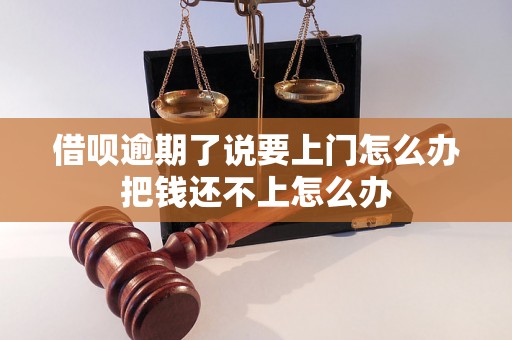 借呗逾期了说要上门怎么办把钱还不上怎么办