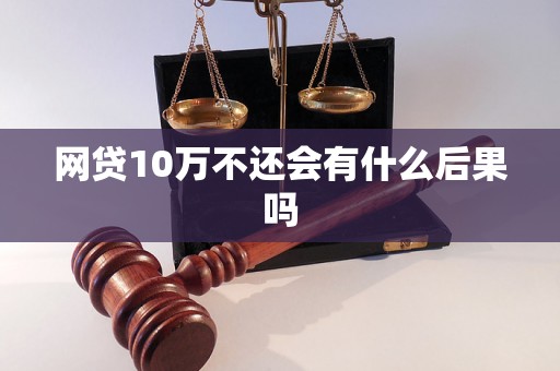 网贷10万不还会有什么后果吗