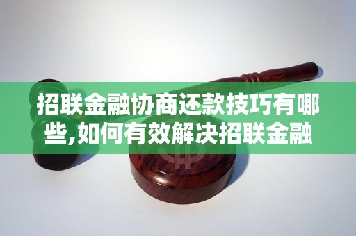 招联金融协商还款技巧有哪些,如何有效解决招联金融还款问题