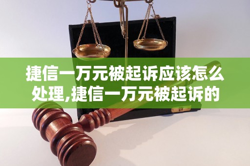 捷信一万元被起诉应该怎么处理,捷信一万元被起诉的法律解决办法