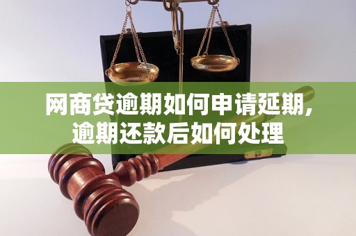 网商贷逾期如何申请延期,逾期还款后如何处理