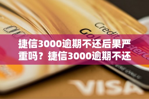 捷信3000逾期不还后果严重吗？捷信3000逾期不还会影响信用吗？