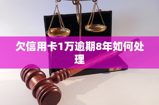 欠信用卡1万逾期8年如何处理