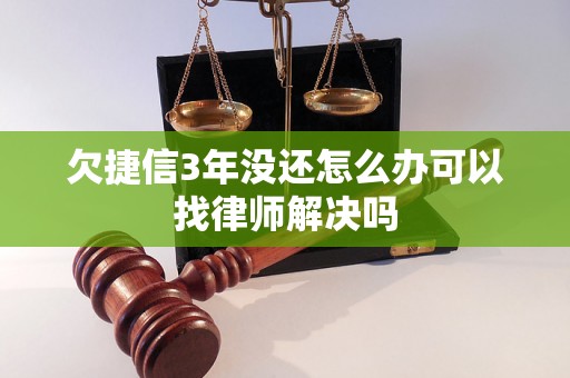 欠捷信3年没还怎么办可以找律师解决吗