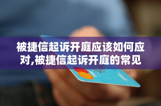 被捷信起诉开庭应该如何应对,被捷信起诉开庭的常见问题解答