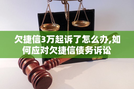 欠捷信3万起诉了怎么办,如何应对欠捷信债务诉讼