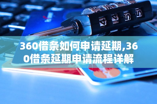 360借条如何申请延期,360借条延期申请流程详解