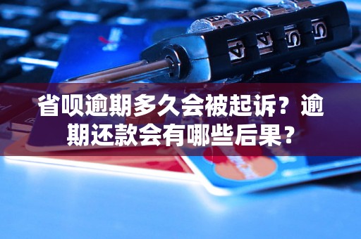 省呗逾期多久会被起诉？逾期还款会有哪些后果？