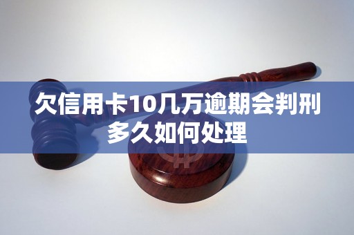 欠信用卡10几万逾期会判刑多久如何处理