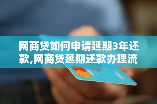 网商贷如何申请延期3年还款,网商贷延期还款办理流程详解