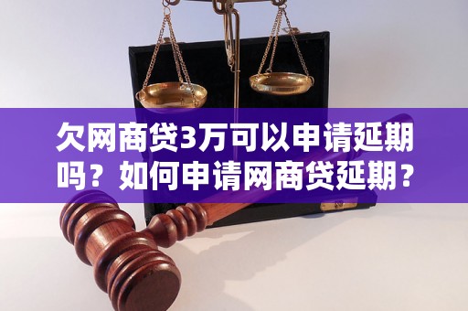 欠网商贷3万可以申请延期吗？如何申请网商贷延期？