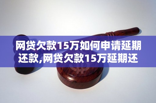 网贷欠款15万如何申请延期还款,网贷欠款15万延期还款流程解析