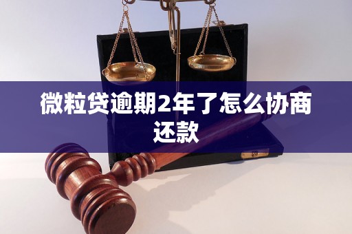 微粒贷逾期2年了怎么协商还款