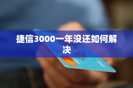 捷信3000一年没还如何解决