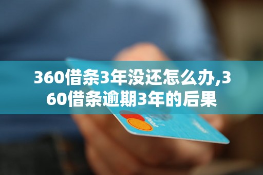 360借条3年没还怎么办,360借条逾期3年的后果