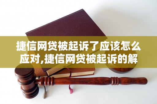 捷信网贷被起诉了应该怎么应对,捷信网贷被起诉的解决办法