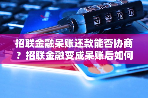 招联金融呆账还款能否协商？招联金融变成呆账后如何还款？