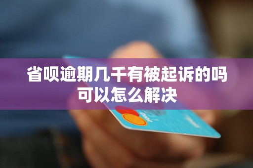 省呗逾期几千有被起诉的吗可以怎么解决