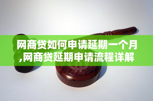 网商贷如何申请延期一个月,网商贷延期申请流程详解