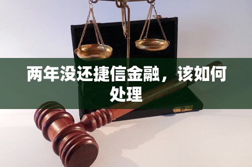 两年没还捷信金融，该如何处理