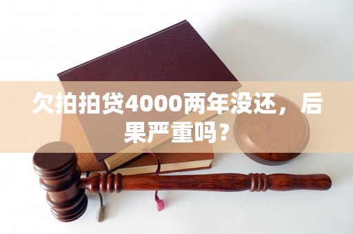 欠拍拍贷4000两年没还，后果严重吗？