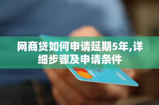 网商贷如何申请延期5年,详细步骤及申请条件