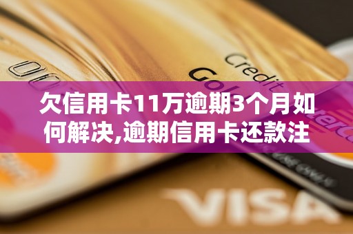 欠信用卡11万逾期3个月如何解决,逾期信用卡还款注意事项