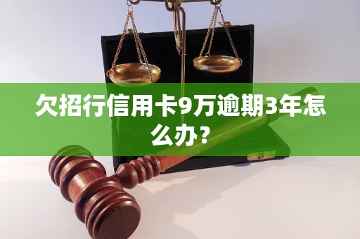 欠招行信用卡9万逾期3年怎么办？