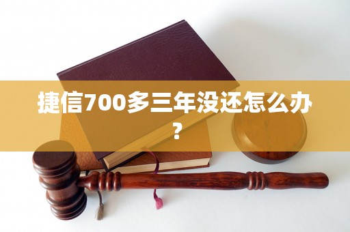 捷信700多三年没还怎么办？