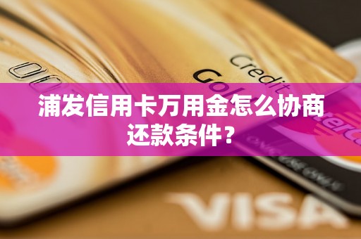 浦发信用卡万用金怎么协商还款条件？