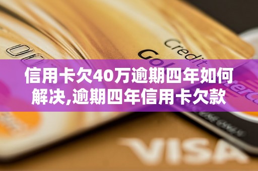 信用卡欠40万逾期四年如何解决,逾期四年信用卡欠款处理方法