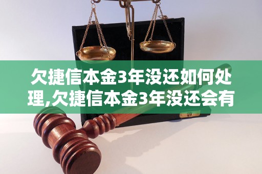 欠捷信本金3年没还如何处理,欠捷信本金3年没还会有什么后果