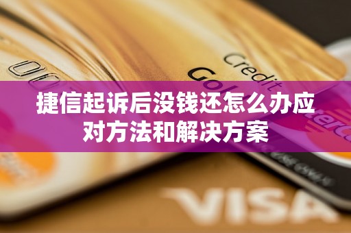 捷信起诉后没钱还怎么办应对方法和解决方案