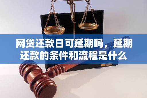 网贷还款日可延期吗，延期还款的条件和流程是什么