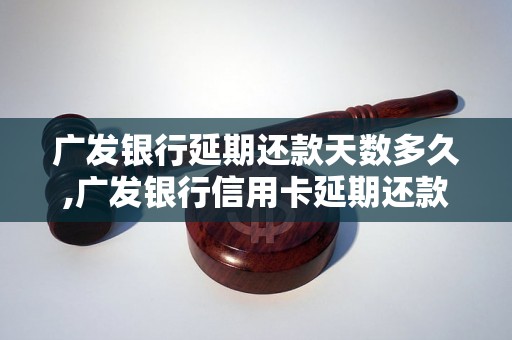 广发银行延期还款天数多久,广发银行信用卡延期还款规定