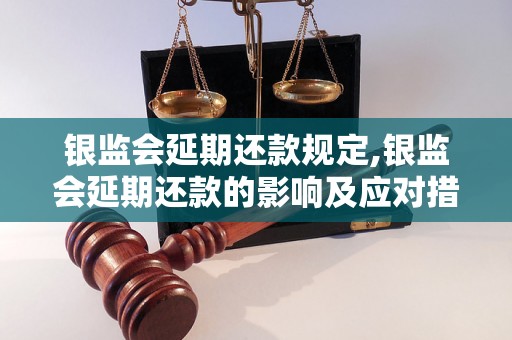 银监会延期还款规定,银监会延期还款的影响及应对措施