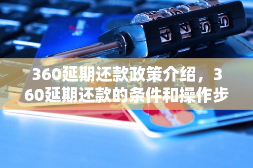 360延期还款政策介绍，360延期还款的条件和操作步骤