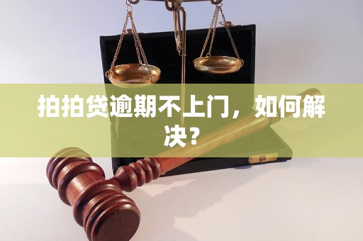 拍拍贷逾期不上门，如何解决？