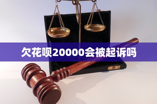 欠花呗20000会被起诉吗