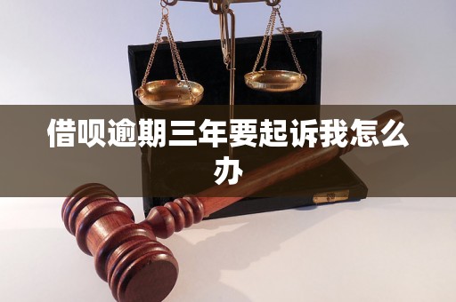 借呗逾期三年要起诉我怎么办