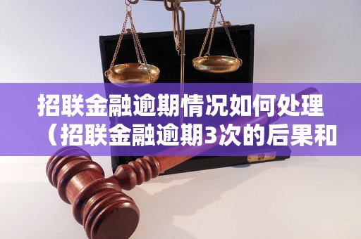 招联金融逾期情况如何处理（招联金融逾期3次的后果和解决方法）