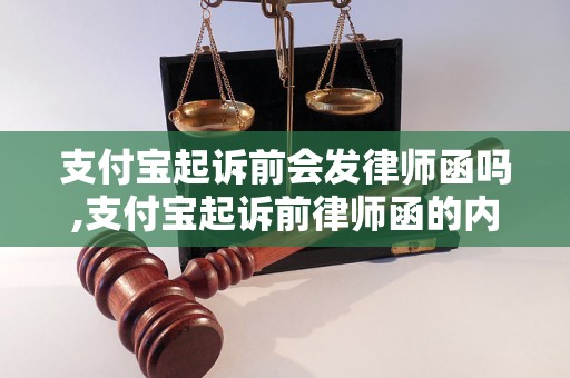 支付宝起诉前会发律师函吗,支付宝起诉前律师函的内容和作用