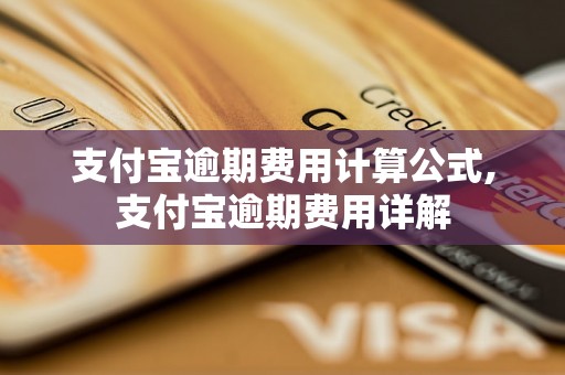 支付宝逾期费用计算公式,支付宝逾期费用详解