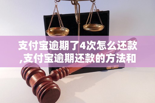 支付宝逾期了4次怎么还款,支付宝逾期还款的方法和注意事项