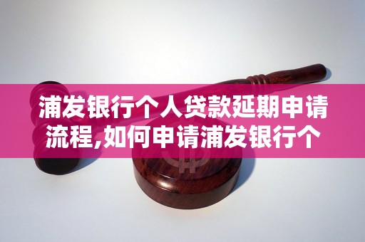 浦发银行个人贷款延期申请流程,如何申请浦发银行个人贷款延期